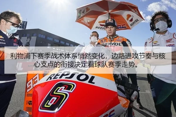 利物浦下赛季战术体系悄然变化，边路进攻节奏与核心支点的衔接决定着球队赛季走势。